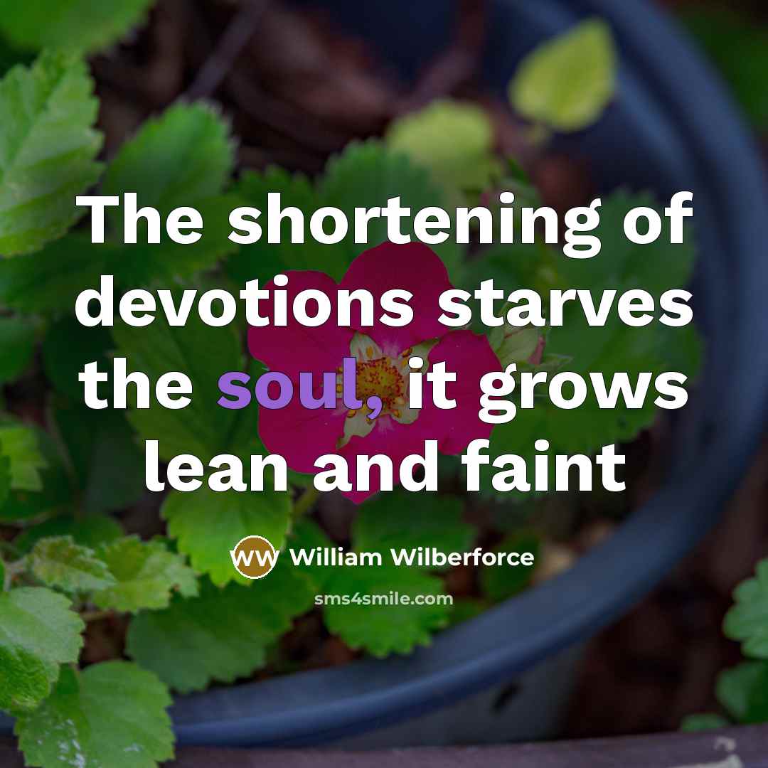 “The shortening of devotions starves the soul, it grows lean and faint” quote by William Wilberforce