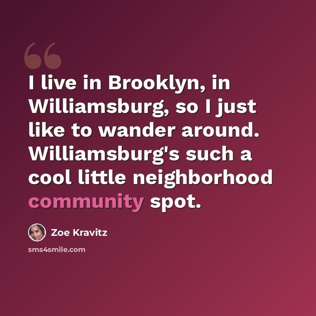 “I live in Brooklyn, in Williamsburg, so I just like to wander around. Williamsburg's such a cool little neighborhood community spot.” quote by Zoe Kravitz