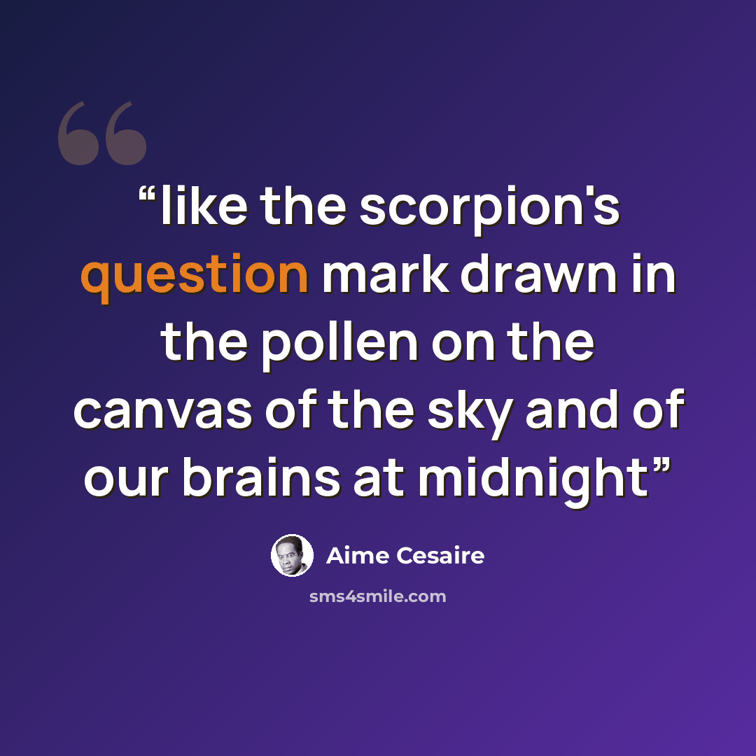 “like the scorpion's question mark drawn in the pollen on the canvas of the sky and of our brains at midnight” quote by Aimé Césaire