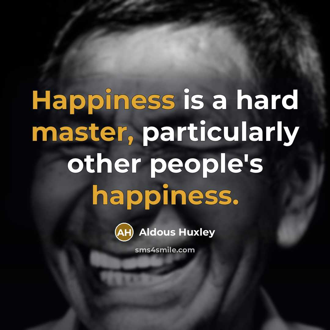 “Happiness is a hard master, particularly other people's happiness.” quote by Aldous Huxley