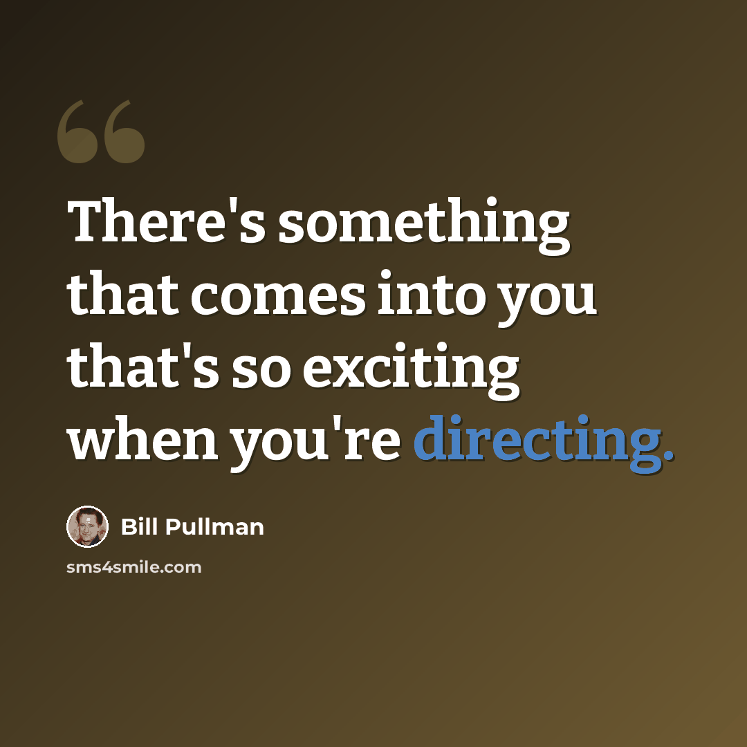 “There's something that comes into you that's so exciting when you're directing.” quote by Bill Pullman