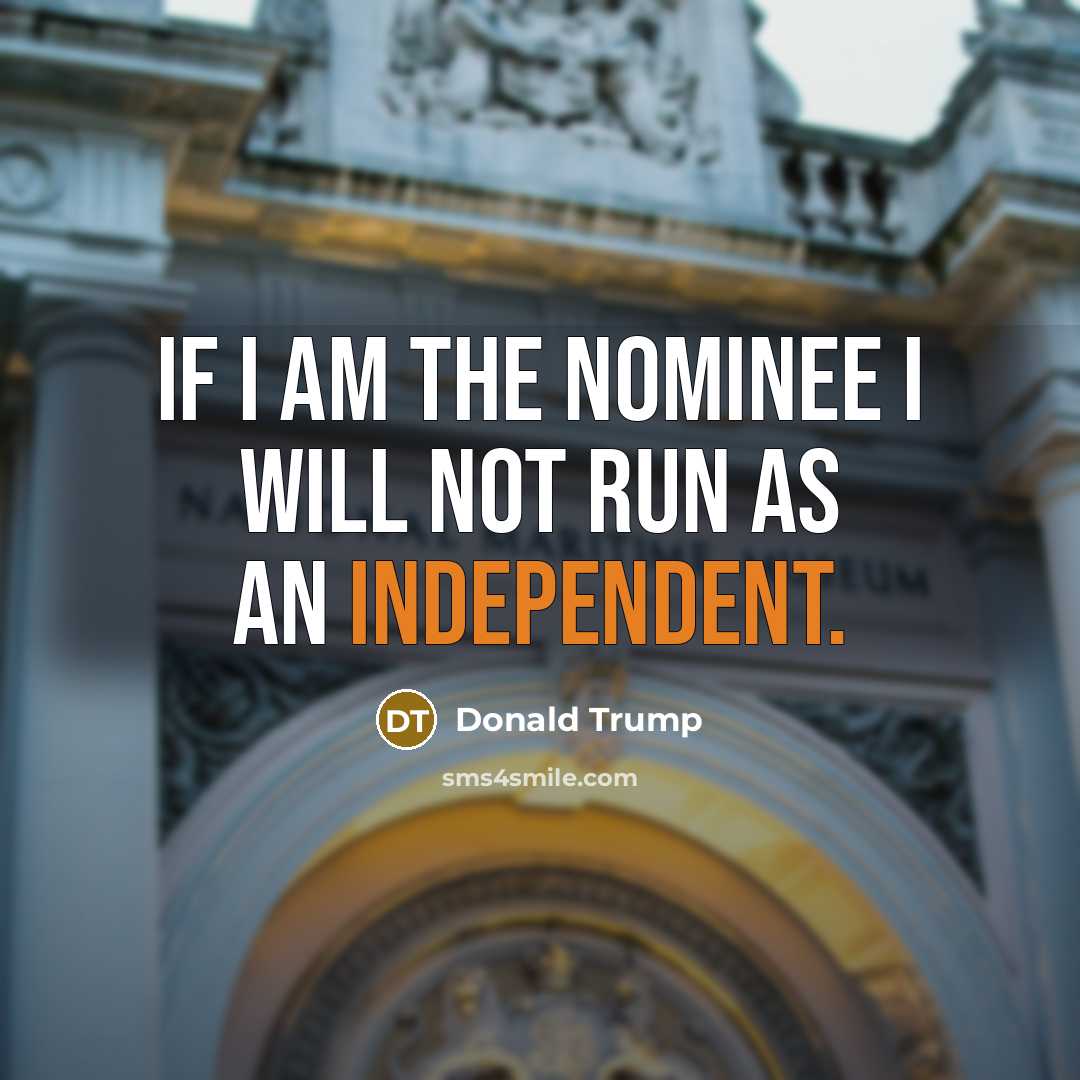 “If I am the nominee I will not run as an independent.” quote by Donald Trump