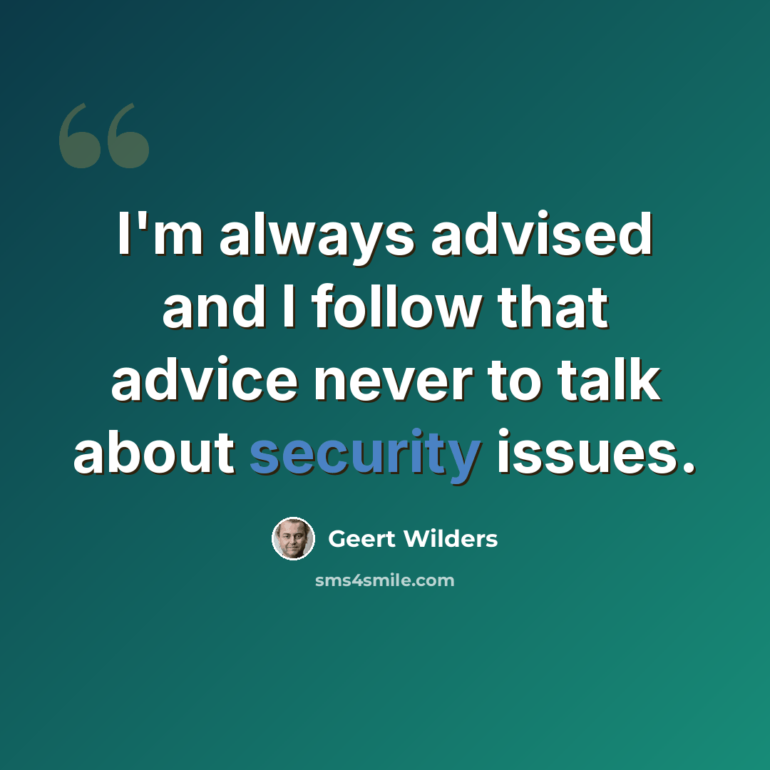 “I'm always advised and I follow that advice never to talk about security issues.” quote by Geert Wilders