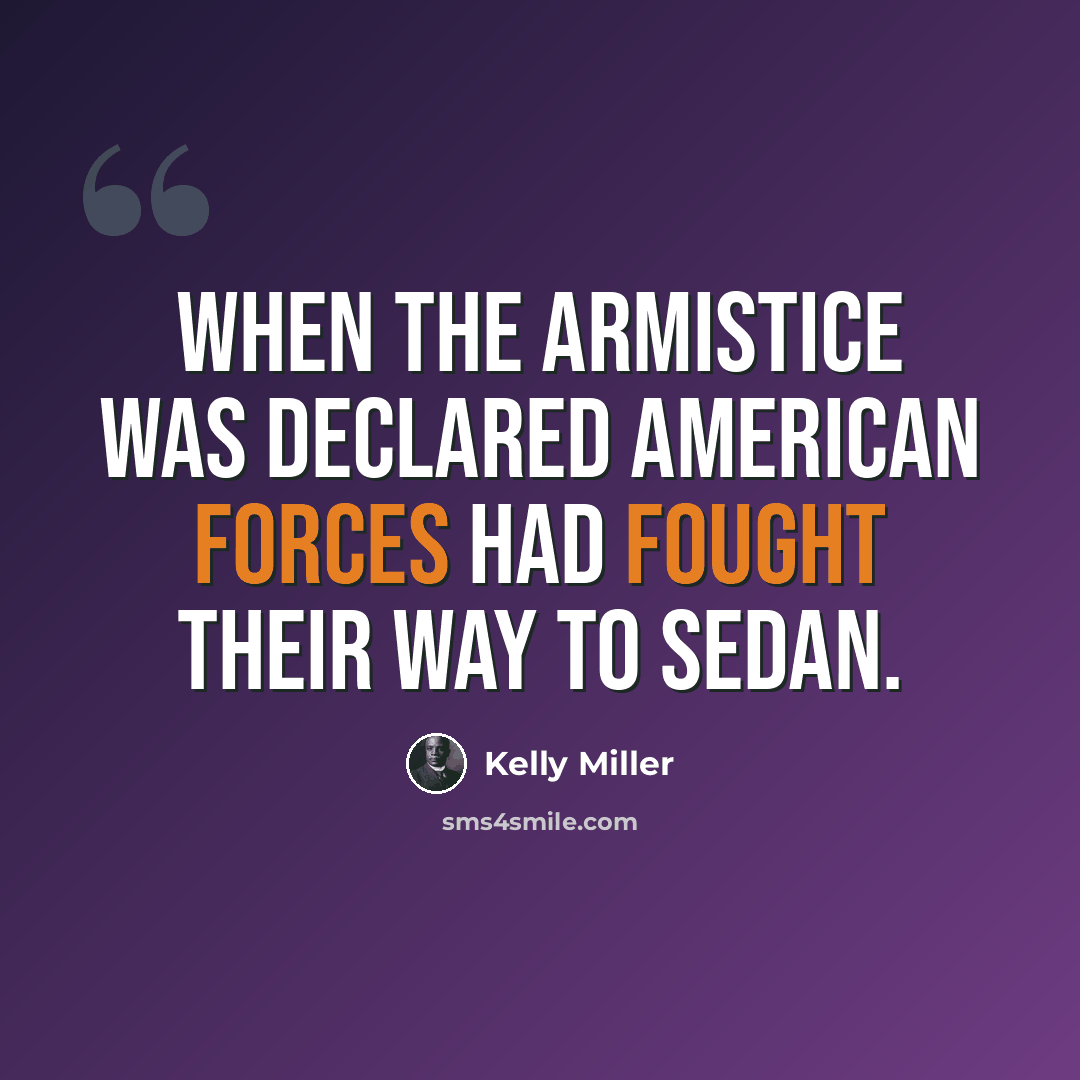 “When the armistice was declared American forces had fought their way to Sedan.” quote by Kelly Miller