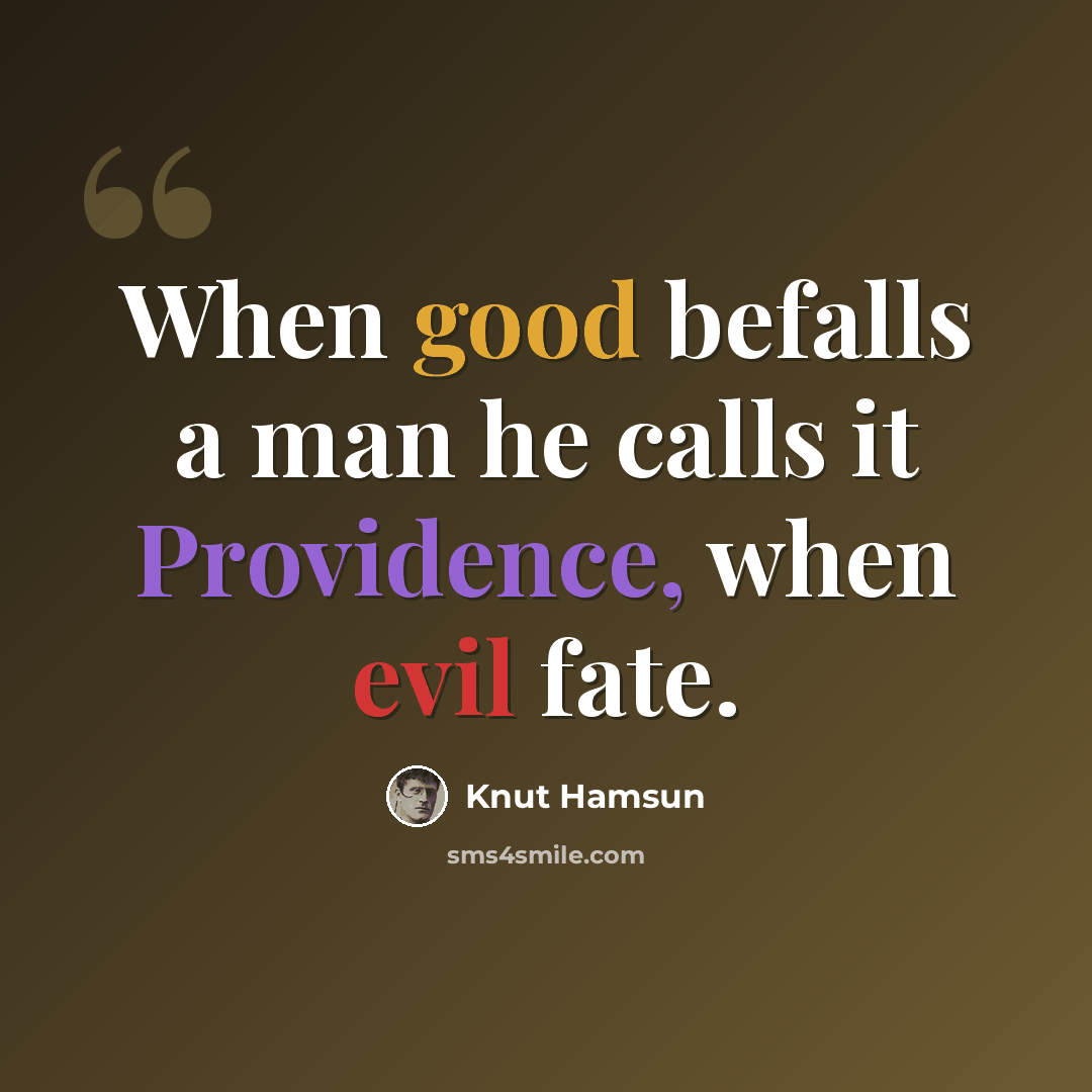 “When good befalls a man he calls it Providence, when evil fate.” quote by Knut Hamsun