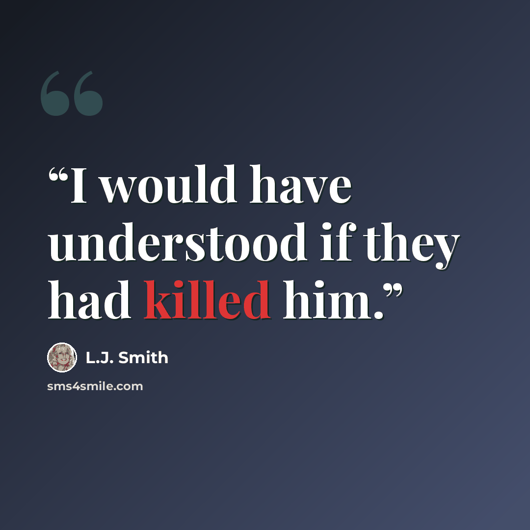 “I would have understood if they had killed him.” quote by L.J. Smith