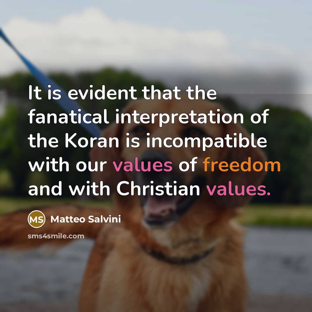 “It is evident that the fanatical interpretation of the Koran is incompatible with our values of freedom and with Christian values.” quote by Matteo Salvini