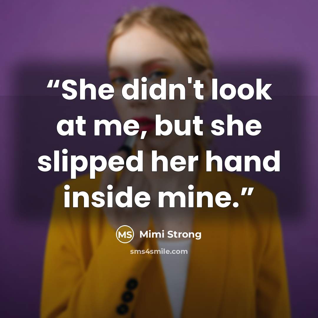 “She didn't look at me, but she slipped her hand inside mine.” quote by Mimi Strong