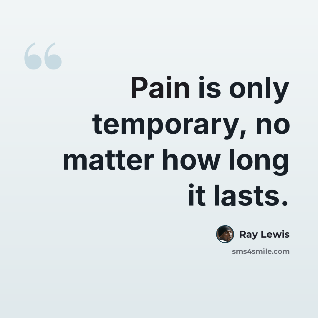 “Pain is only temporary, no matter how long it lasts.” quote by Ray Lewis