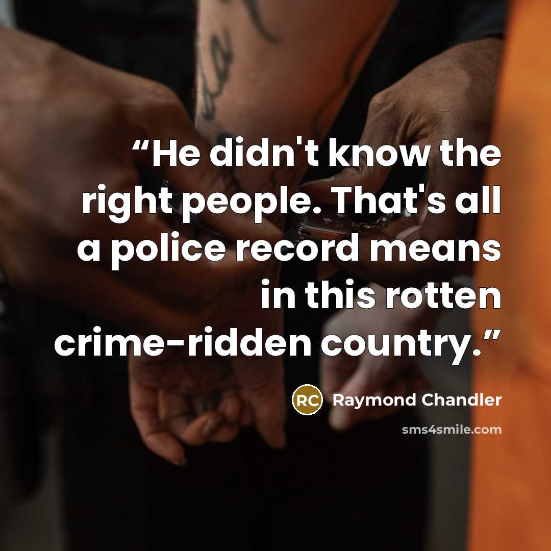 “He didn't know the right people. That's all a police record means in this rotten crime-ridden country.” quote by Raymond Chandler