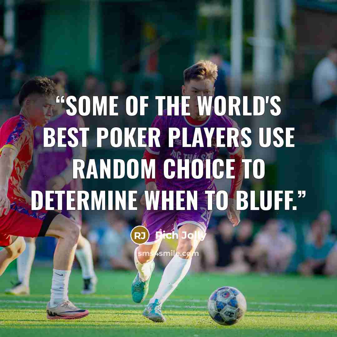 “Some of the world's best poker players use random choice to determine when to bluff.” quote by Rich Jolly
