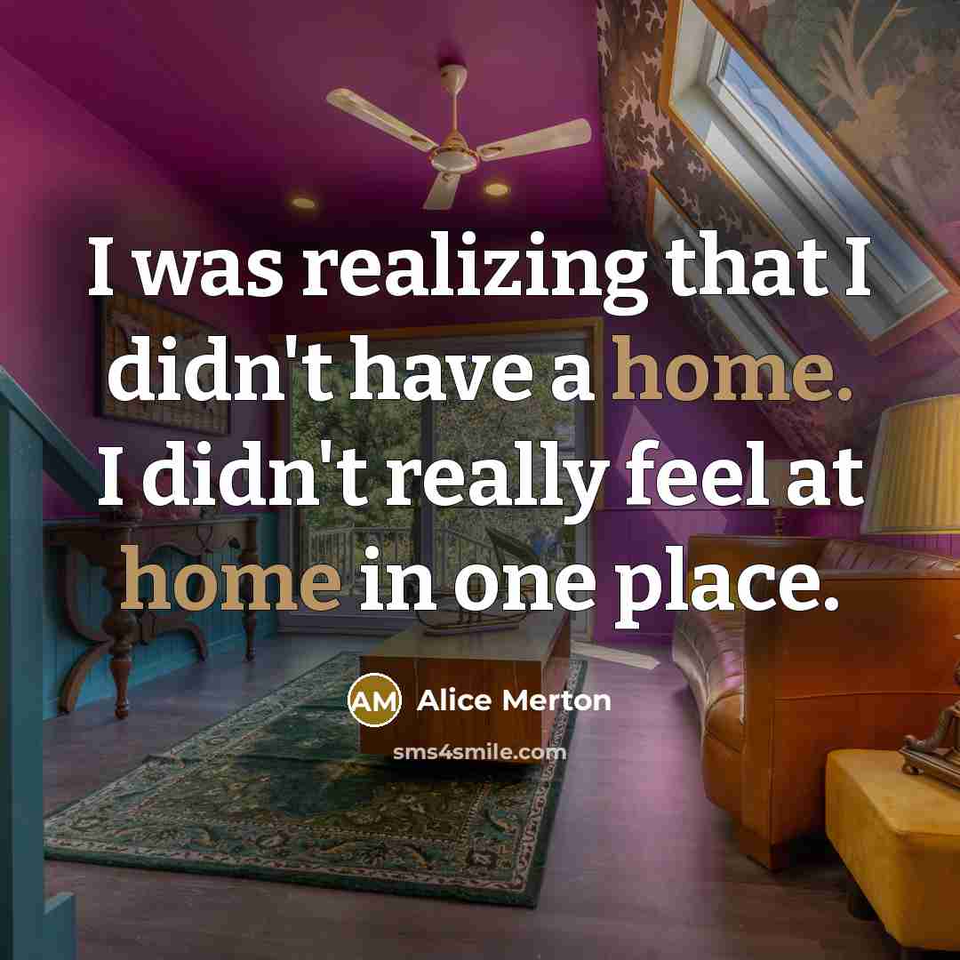 “I was realizing that I didn't have a home. I didn't really feel at home in one place.” quote by Alice Merton
