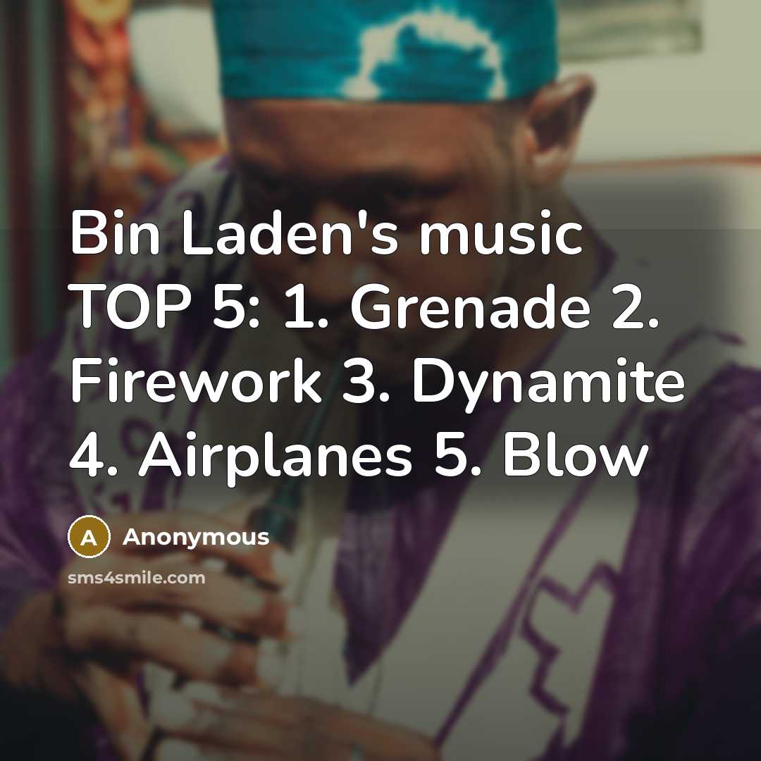 “Bin Laden's music TOP 5: 1. Grenade 2. Firework 3. Dynamite 4. Airplanes 5. Blow” quote by Anonymous