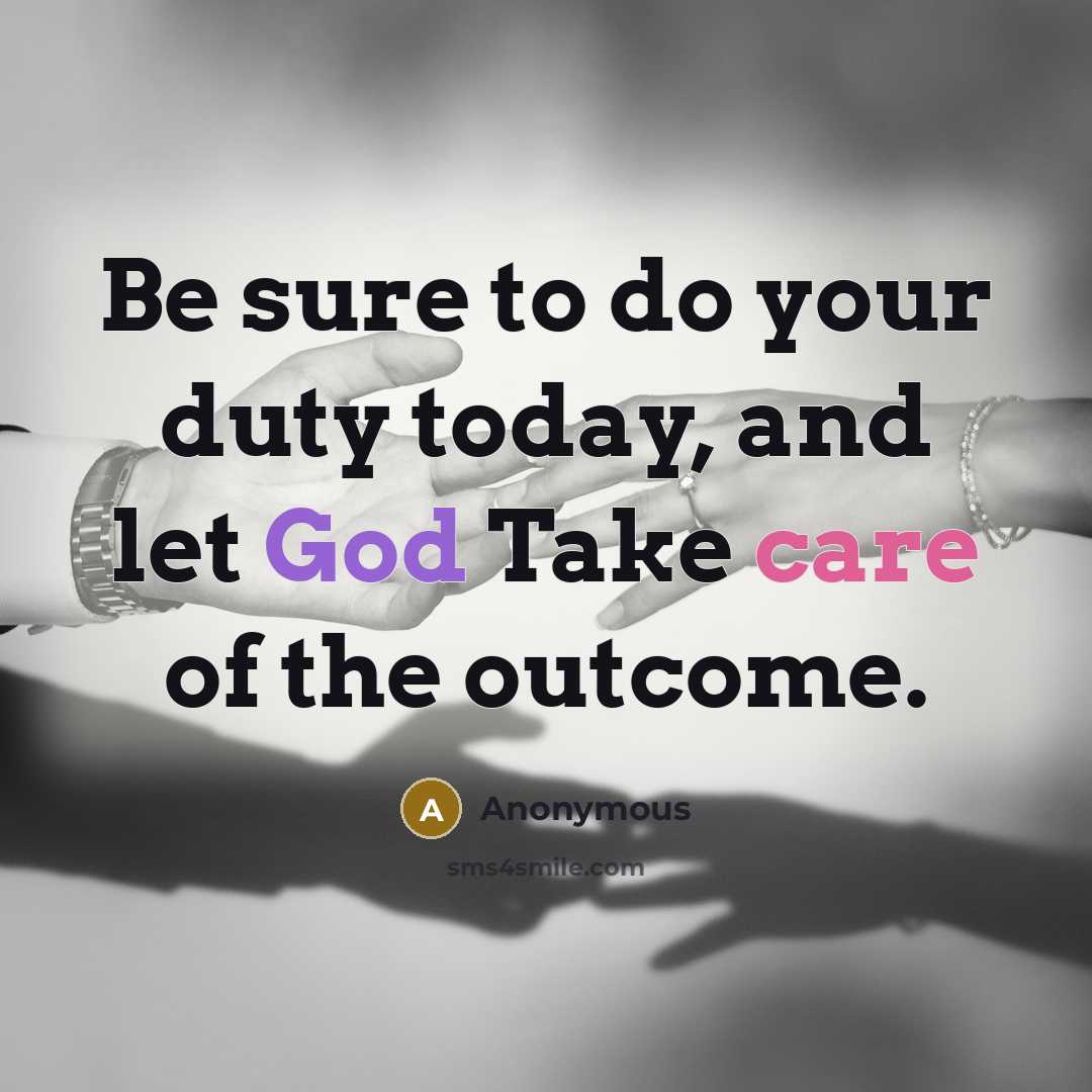 “Be sure to do your duty today, and let God Take care of the outcome.” quote by Anonymous