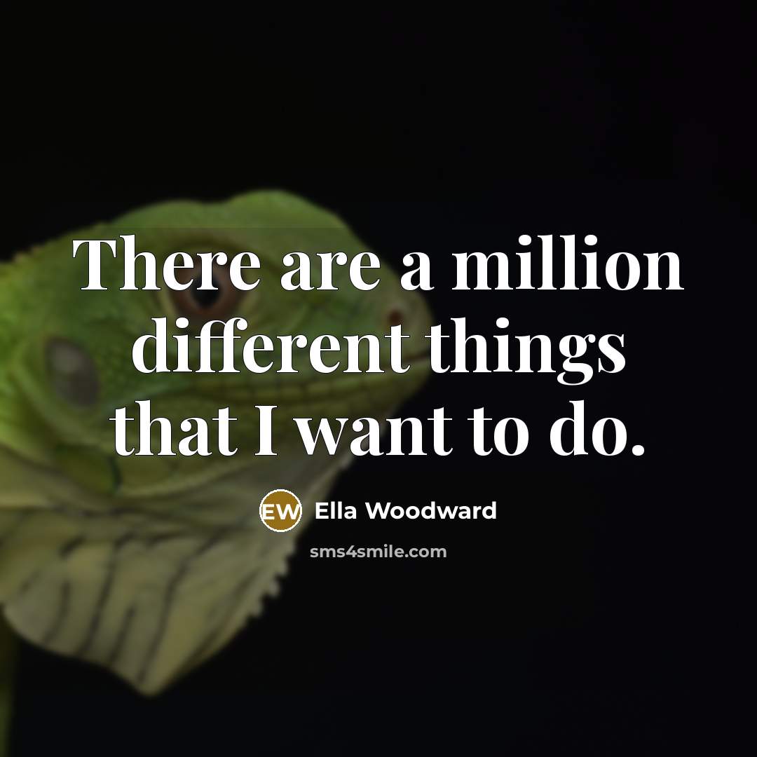 “There are a million different things that I want to do.” quote by Ella Woodward