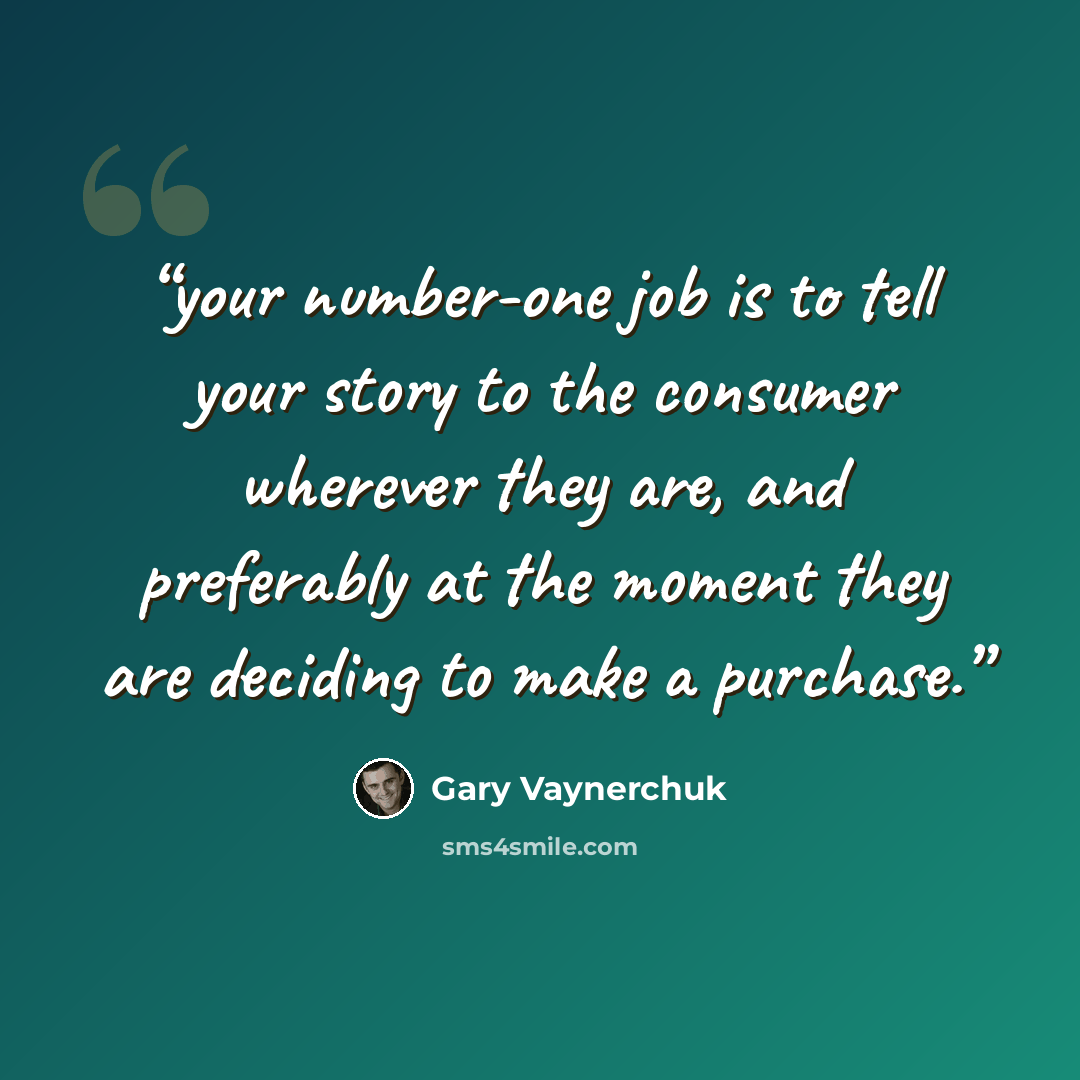 “your number-one job is to tell your story to the consumer wherever they are, and preferably at the moment they are deciding to make a purchase.” quote by Gary Vaynerchuk