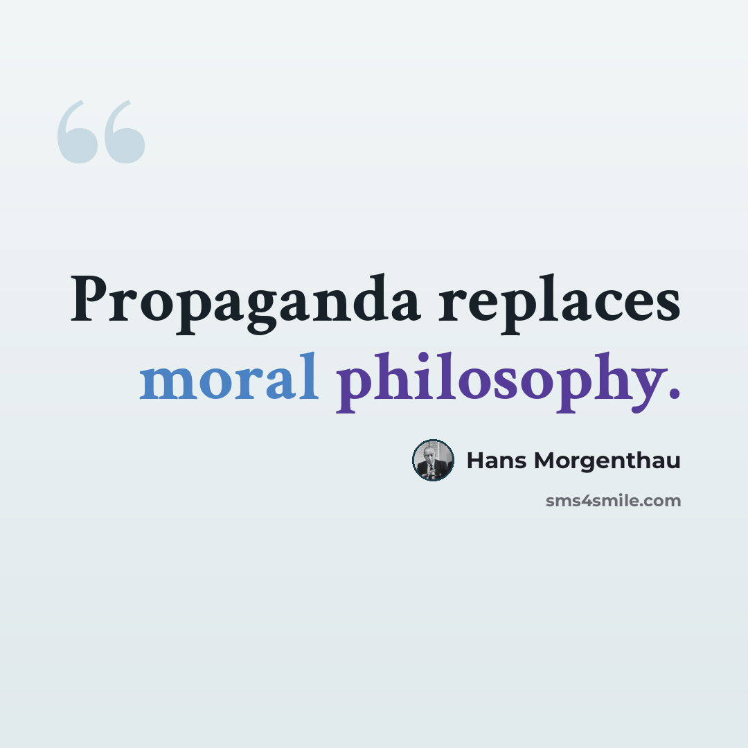 “Propaganda replaces moral philosophy.” quote by Hans Morgenthau
