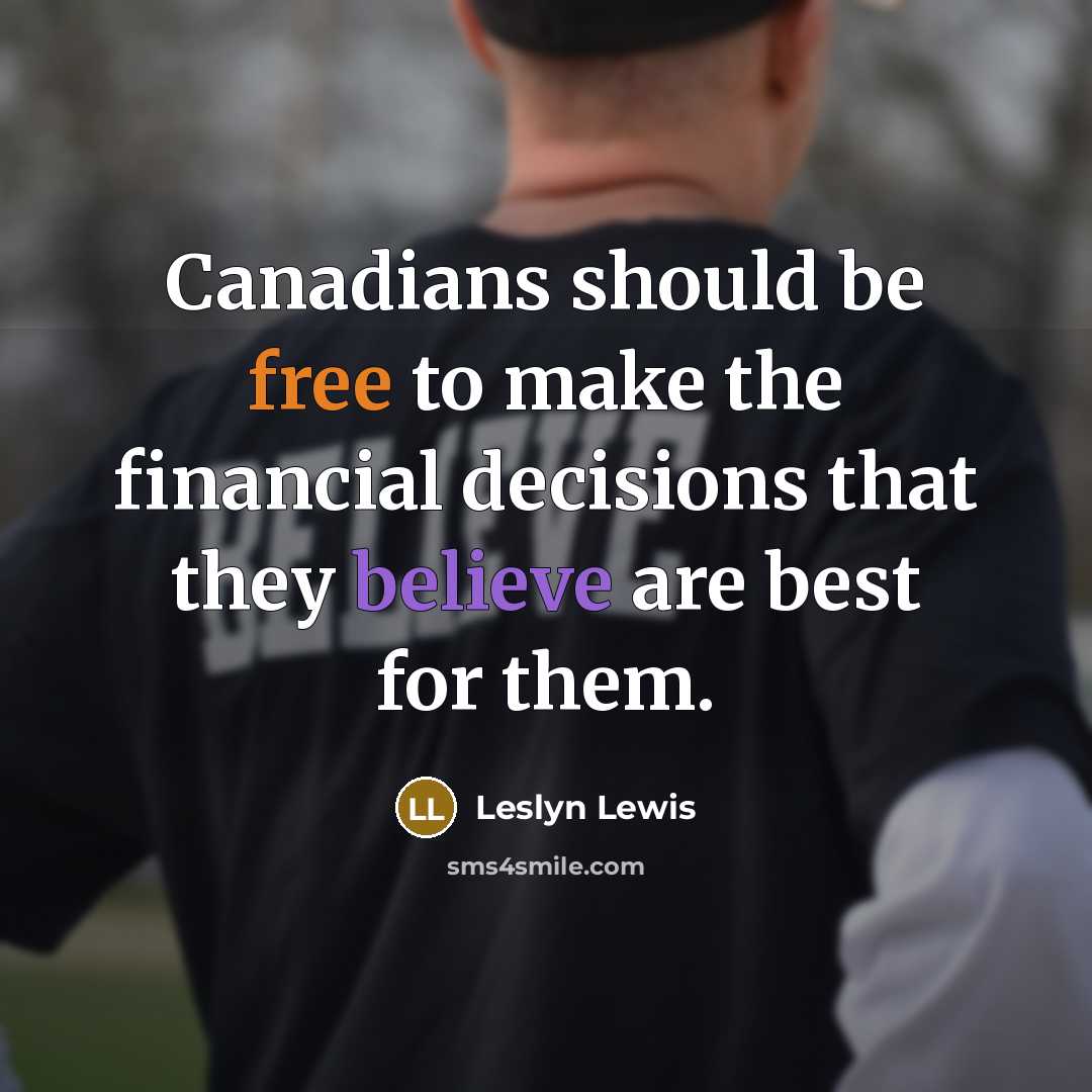 “Canadians should be free to make the financial decisions that they believe are best for them.” quote by Leslyn Lewis