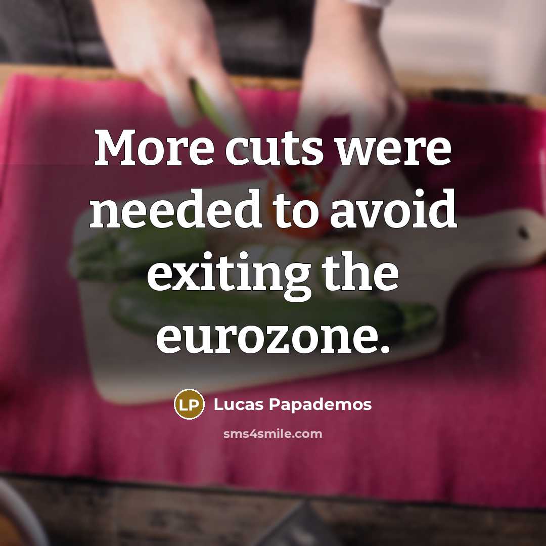 “More cuts were needed to avoid exiting the eurozone.” quote by Lucas Papademos