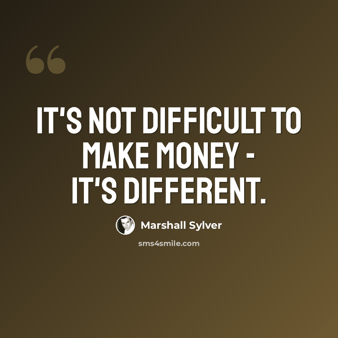“It's not difficult to make money - it's different.” quote by Marshall Sylver