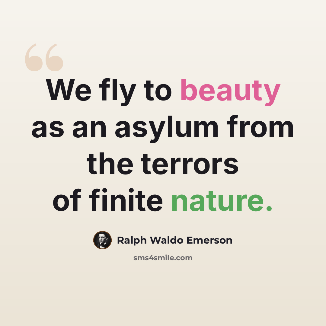 “We fly to beauty as an asylum from the terrors of finite nature.” quote by Ralph Waldo Emerson