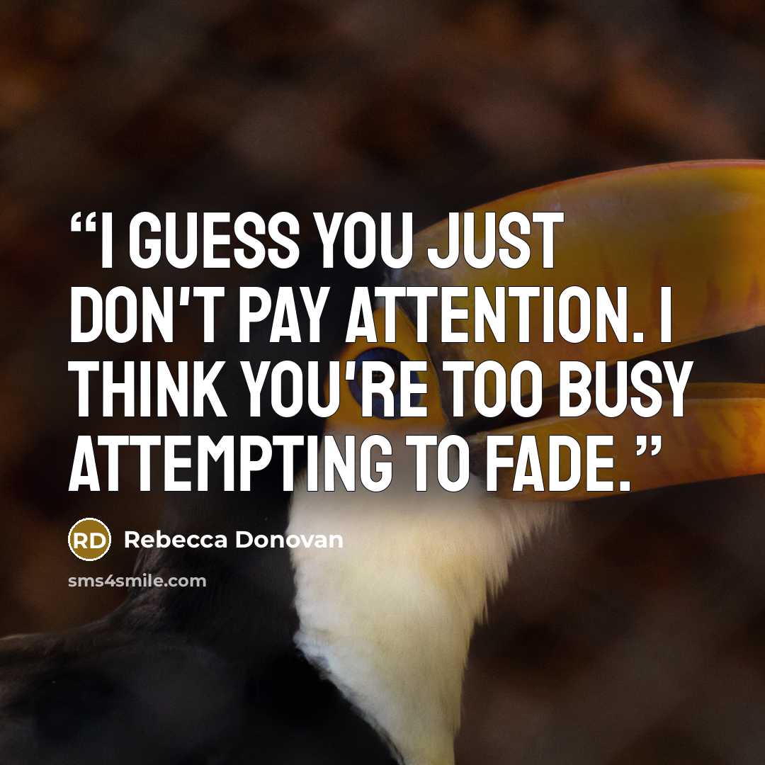“I guess you just don't pay attention. I think you're too busy attempting to fade.” quote by Rebecca Donovan