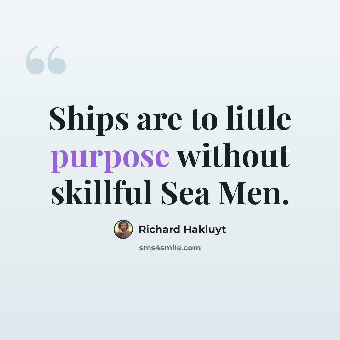“Ships are to little purpose without skillful Sea Men.” quote by Richard Hakluyt