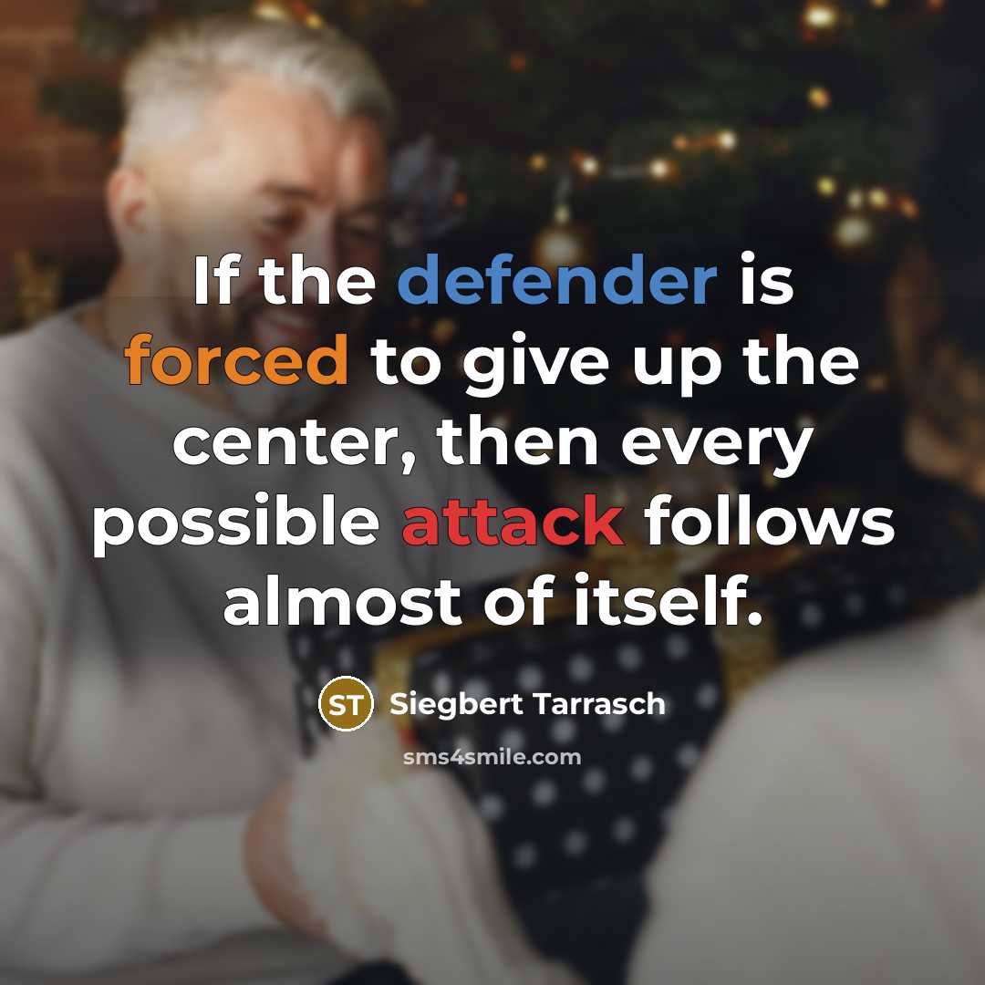 “If the defender is forced to give up the center, then every possible attack follows almost of itself.” quote by Siegbert Tarrasch