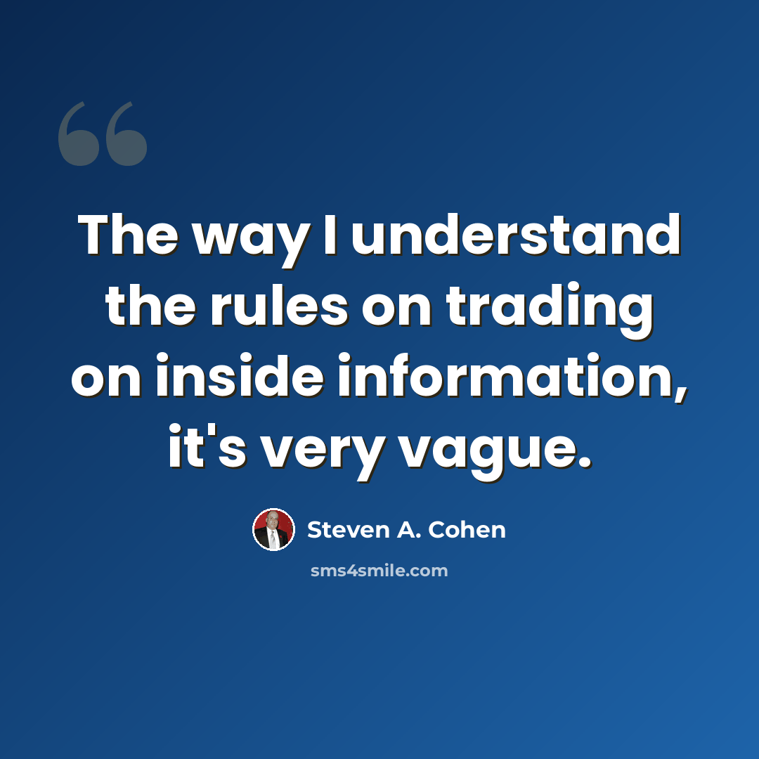 “The way I understand the rules on trading on inside information, it's very vague.” quote by Steven A. Cohen
