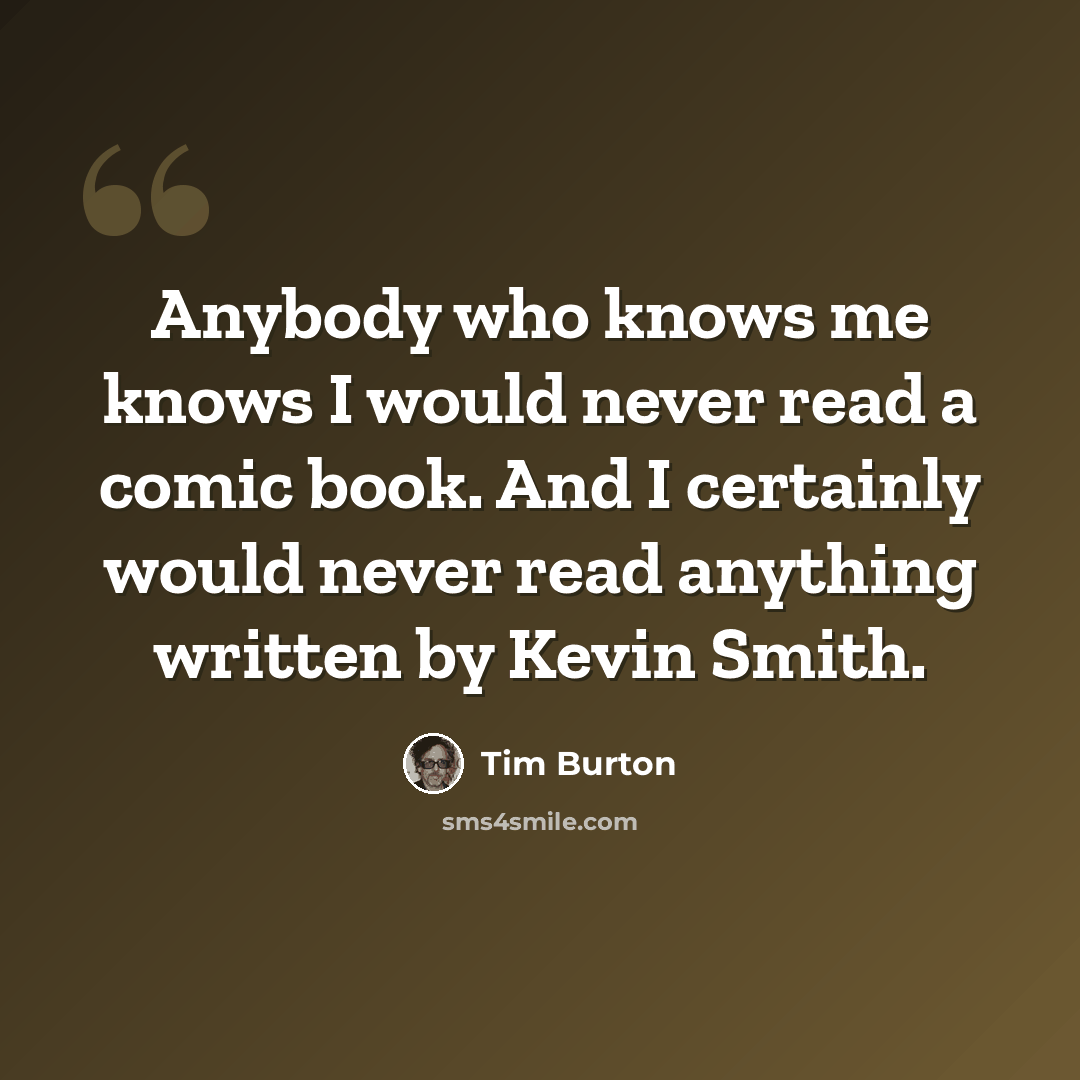 “Anybody who knows me knows I would never read a comic book. And I certainly would never read anything written by Kevin Smith.” quote by Tim Burton