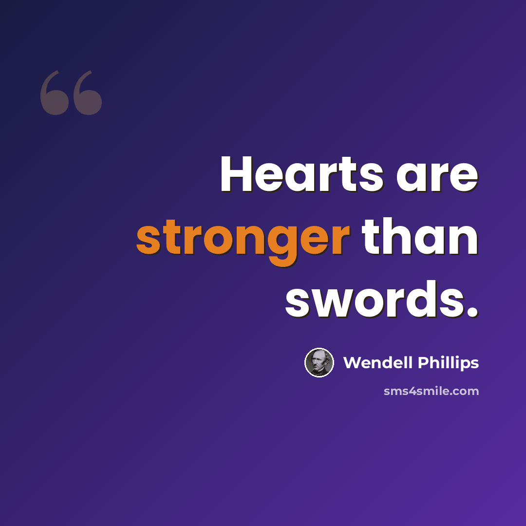 “Hearts are stronger than swords.” quote by Wendell Phillips