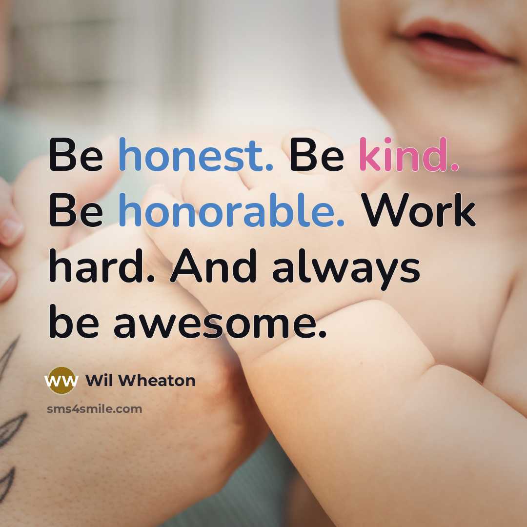 “Be honest. Be kind. Be honorable. Work hard. And always be awesome.” quote by Wil Wheaton