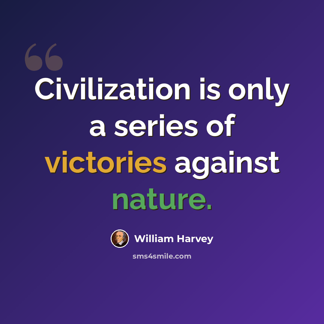“Civilization is only a series of victories against nature.” quote by William Harvey