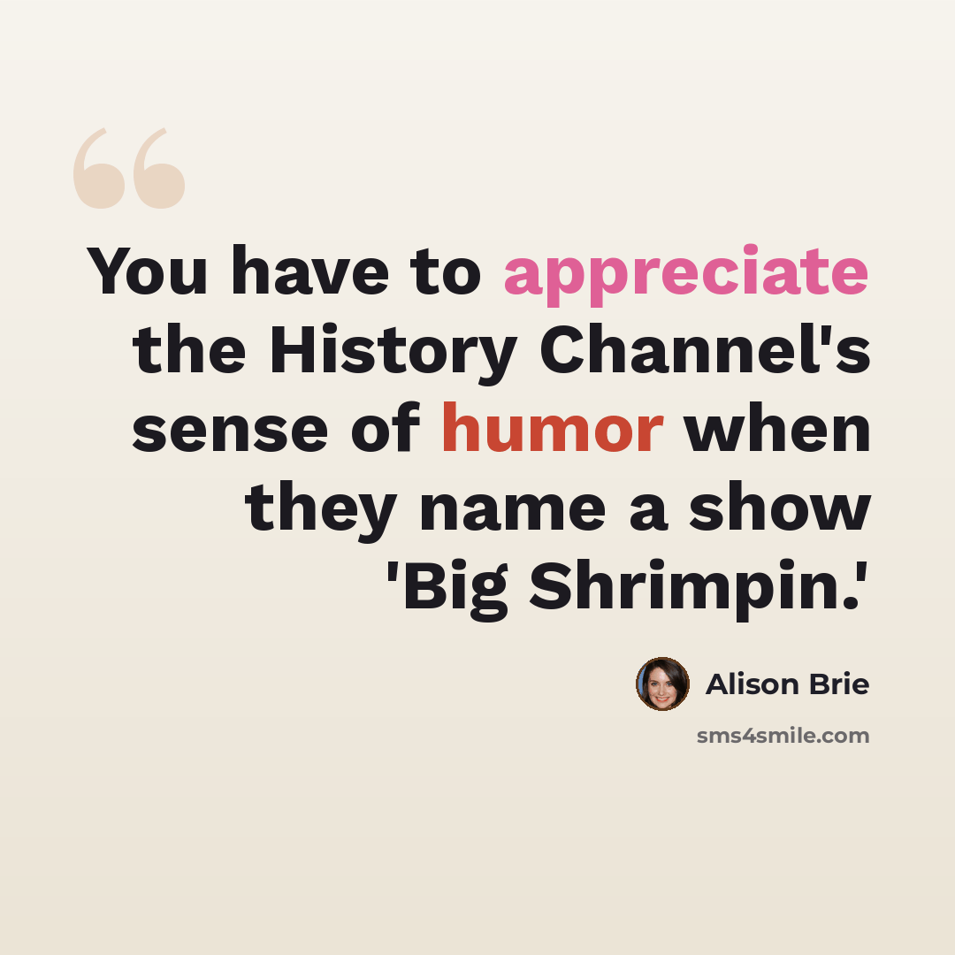“You have to appreciate the History Channel's sense of humor when they name a show 'Big Shrimpin.'” quote by Alison Brie