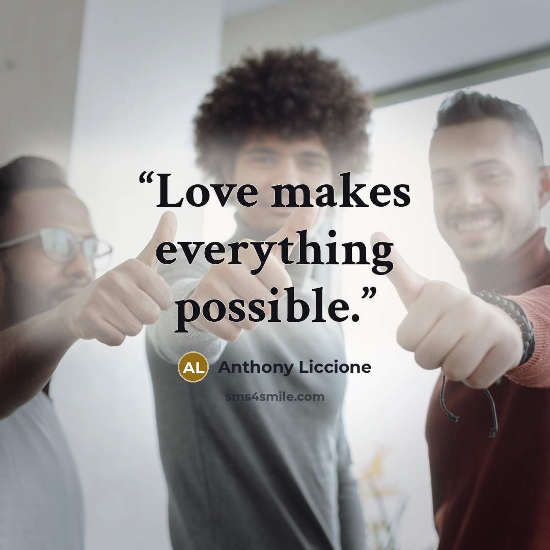 “Love makes everything possible.” quote by Anthony Liccione