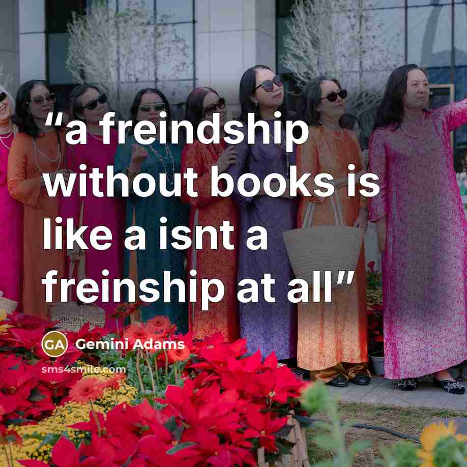 “a freindship without books is like a isnt a freinship at all” quote by Gemini Adams