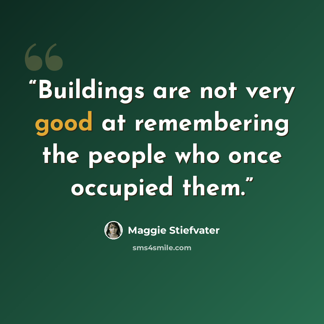 “Buildings are not very good at remembering the people who once occupied them.” quote by Maggie Stiefvater