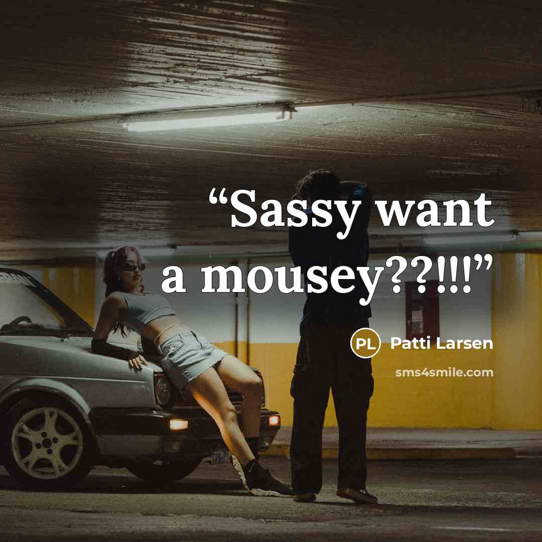 “Sassy want a mousey??!!!” quote by Patti Larsen