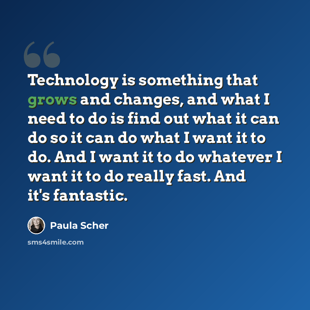 “Technology is something that grows and changes, and what I need to do is find out what it can do so it can do what I want it to do. And I want it to do whatever I want it to do really fast. And it's fantastic.” quote by Paula Scher