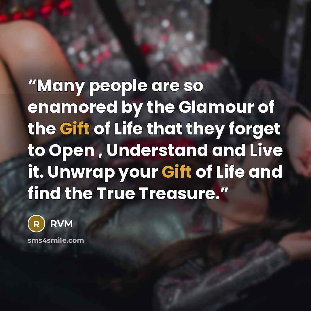 “Many people are so enamored by the Glamour of the Gift of Life that they forget to Open , Understand and Live it. Unwrap your Gift of Life and find the True Treasure.” quote by RVM