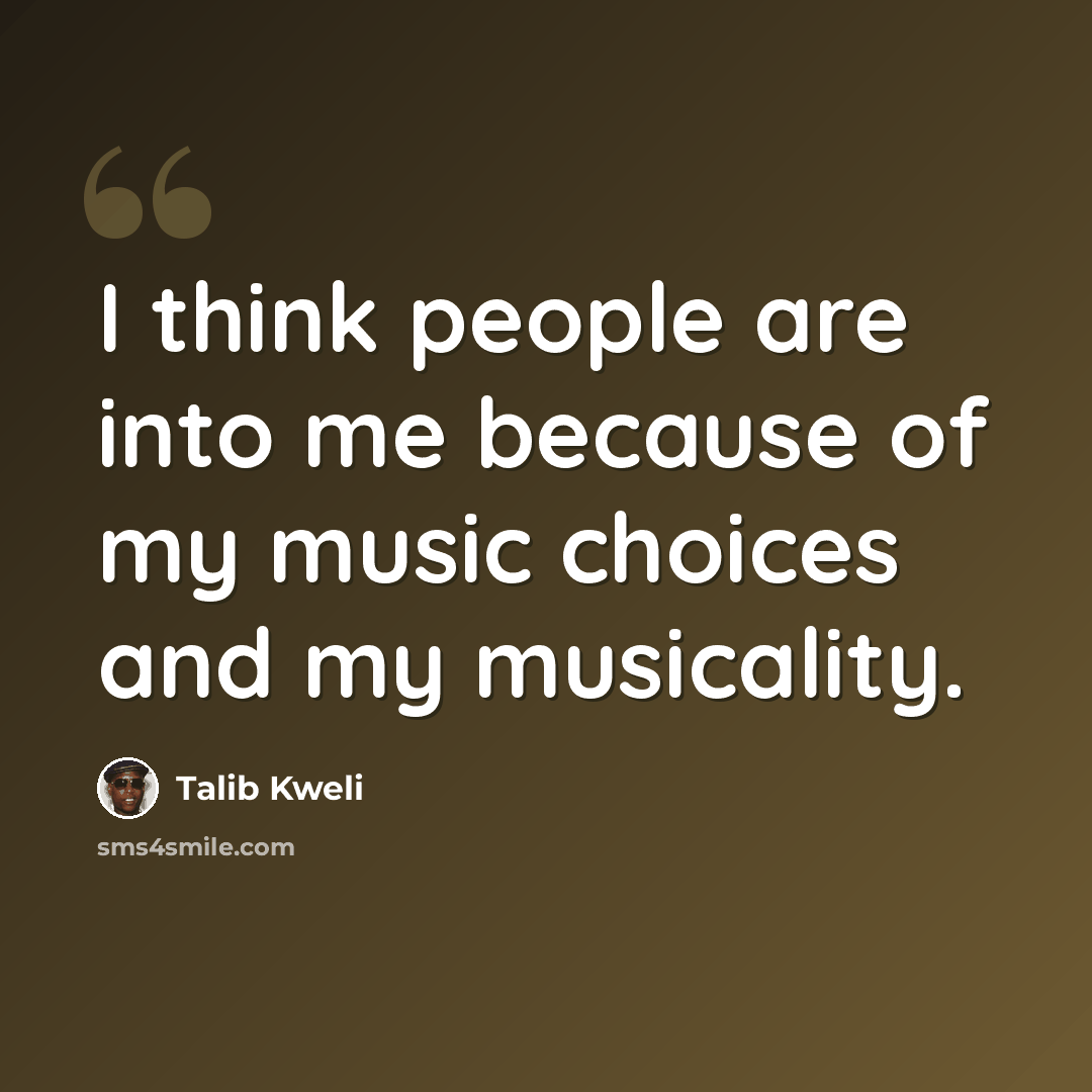 “I think people are into me because of my music choices and my musicality.” quote by Talib Kweli