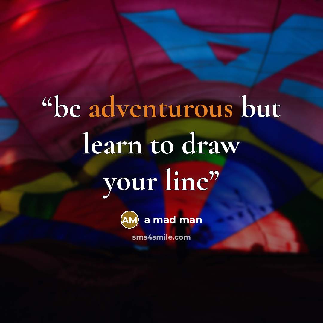 “be adventurous but learn to draw your line” quote by a mad man
