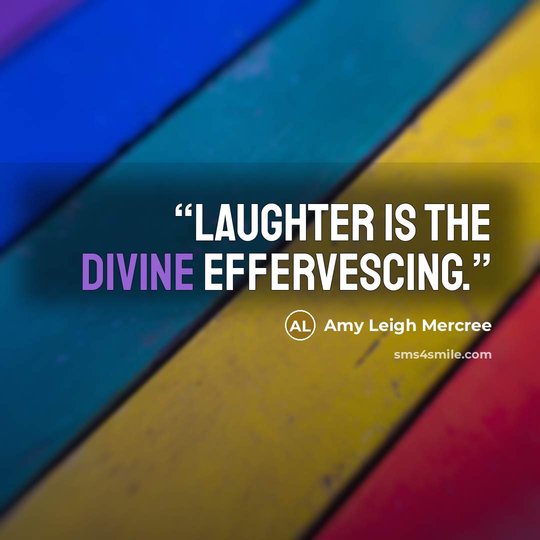 “Laughter is the divine effervescing.” quote by Amy Leigh Mercree