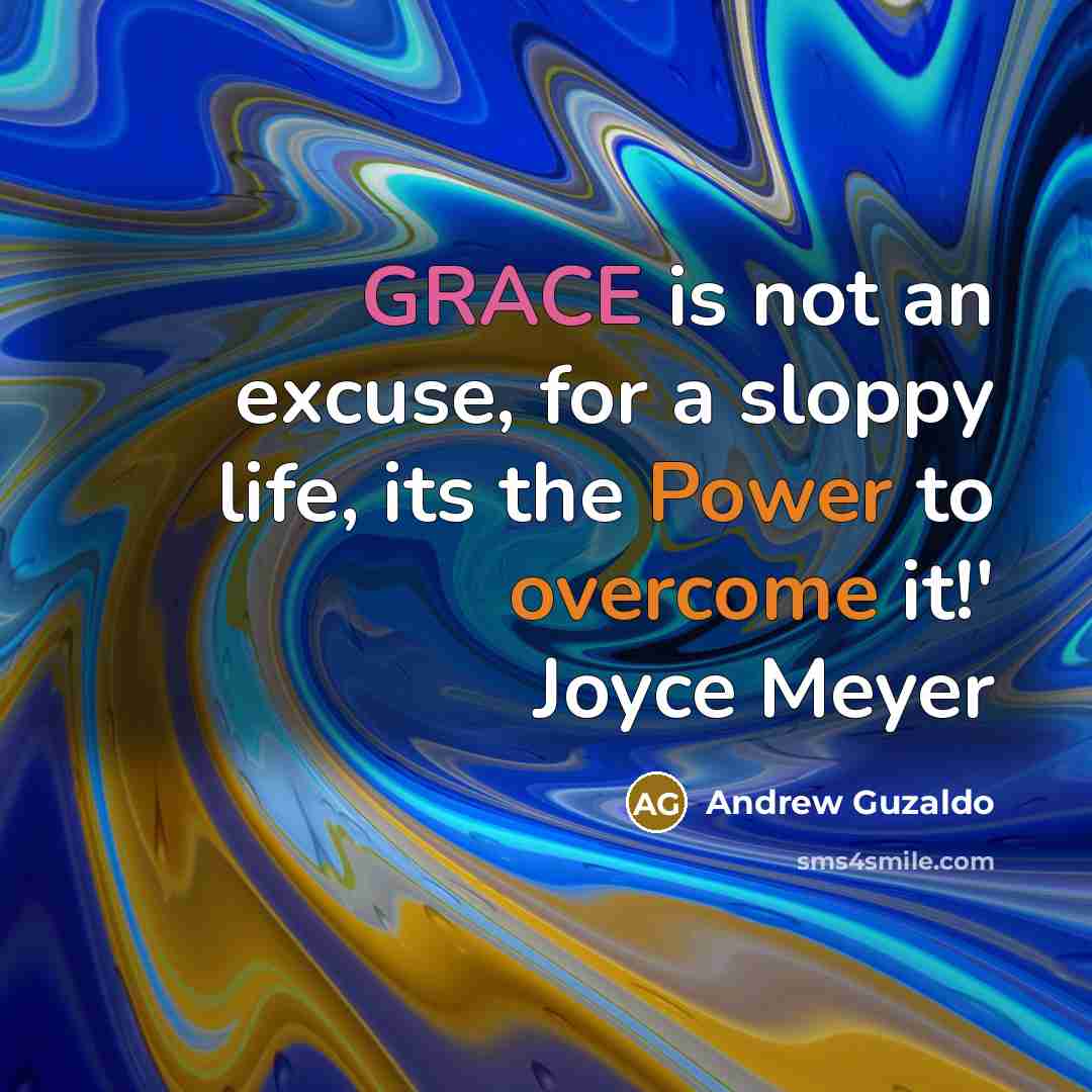 “GRACE is not an excuse, for a sloppy life, its the Power to overcome it!' Joyce Meyer” quote by Andrew Guzaldo