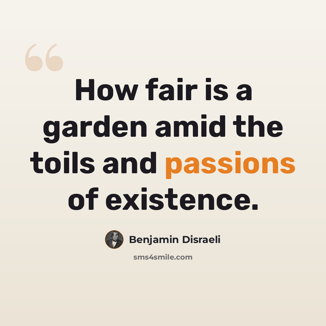 “How fair is a garden amid the toils and passions of existence.” quote by Benjamin Disraeli