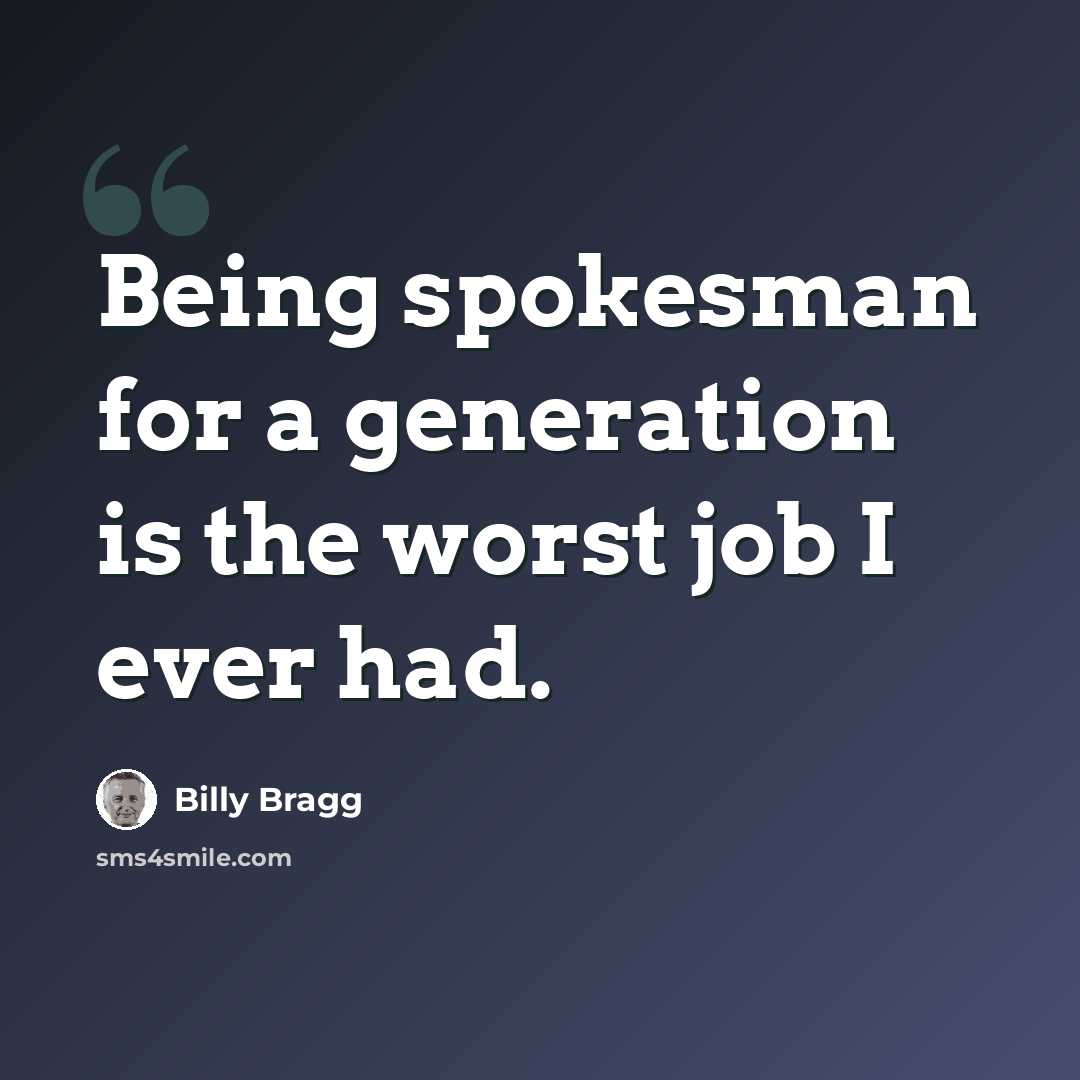 “Being spokesman for a generation is the worst job I ever had.” quote by Billy Bragg