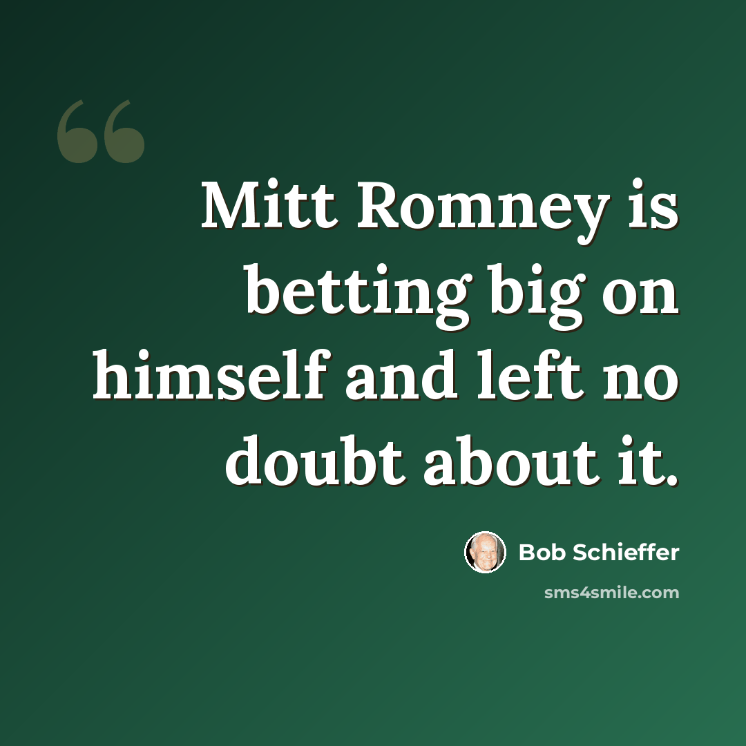 “Mitt Romney is betting big on himself and left no doubt about it.” quote by Bob Schieffer