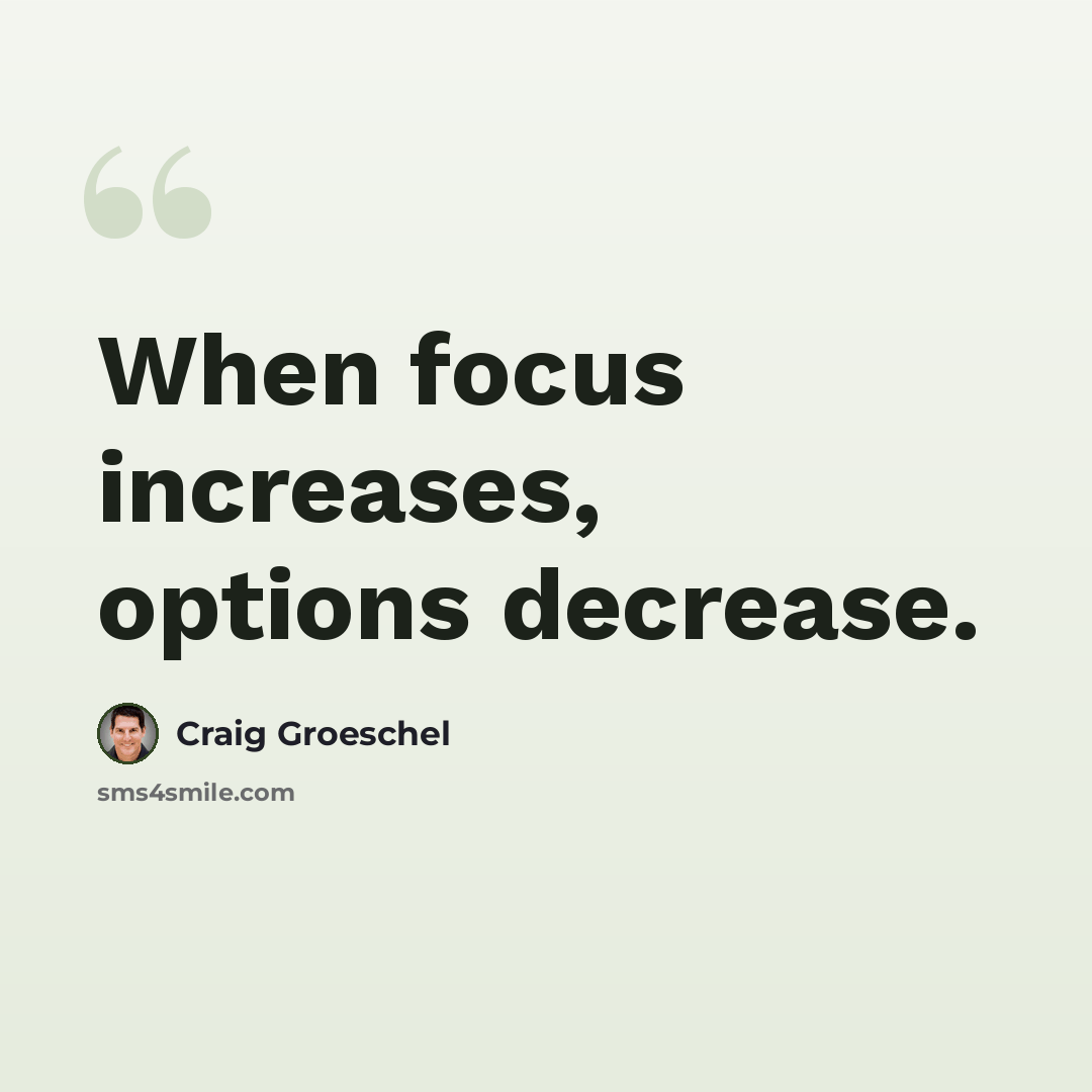 “When focus increases, options decrease.” quote by Craig Groeschel