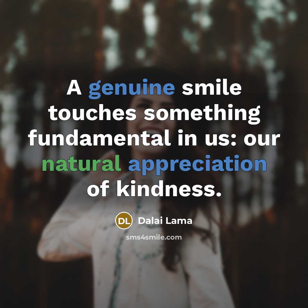 “A genuine smile touches something fundamental in us: our natural appreciation of kindness.” quote by Dalai Lama