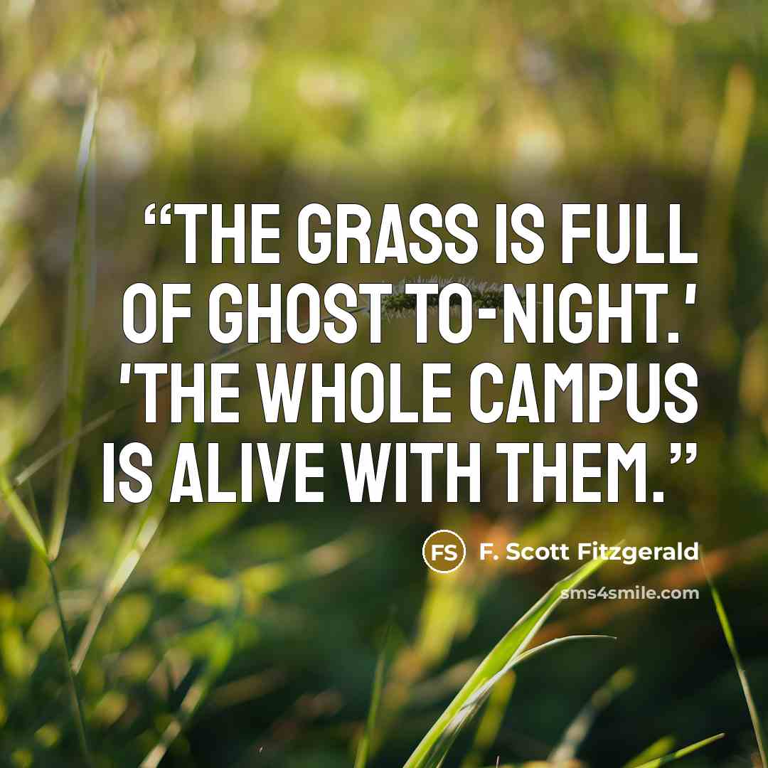 “The grass is full of ghost to-night.' 'The whole campus is alive with them.” quote by F. Scott Fitzgerald